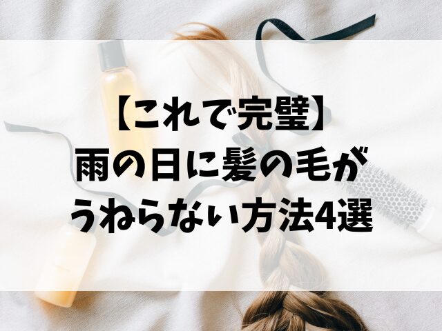 【これで完璧】雨の日に髪の毛がうねらない方法4選