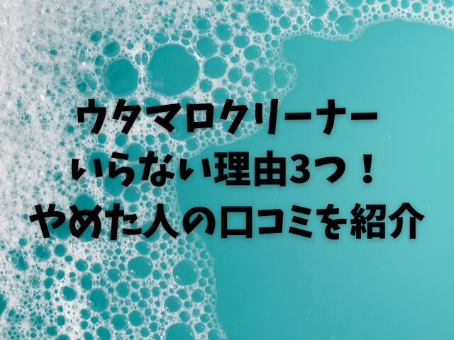 ウタマロクリーナーいらない理由3つ！やめた人の口コミを紹介